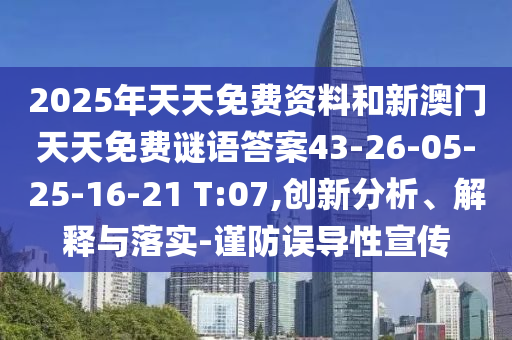 2025年天天免費資料和新澳門天天免費謎語答案43-26-05-25-16-21 T:07,創(chuàng)新分析、解釋與落實-謹防誤導(dǎo)性宣傳