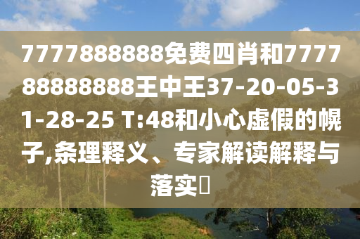 7777888888免費四肖和777788888888王中王37-20-05-31-28-25 T:48和小心虛假的幌子,條理釋義、專家解讀解釋與落實?
