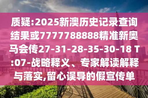 質(zhì)疑:2025新澳歷史記錄查詢結(jié)果或7777788888精準(zhǔn)新奧馬會傳27-31-28-35-30-18 T:07-戰(zhàn)略釋義、專家解讀解釋與落實(shí),留心誤導(dǎo)的假宣傳單