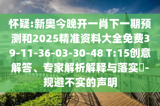 懷疑:新奧今晚開一肖下一期預(yù)測和2025精準(zhǔn)資料大全免費(fèi)39-11-36-03-30-48 T:15創(chuàng)意解答、專家解析解釋與落實(shí)?-規(guī)避不實(shí)的聲明