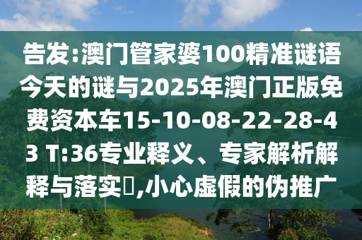 告發(fā):澳門管家婆100精準(zhǔn)謎語今天的謎與2025年澳門正版免費資本車15-10-08-22-28-43 T:36專業(yè)釋義、專家解析解釋與落實?,小心虛假的偽推廣