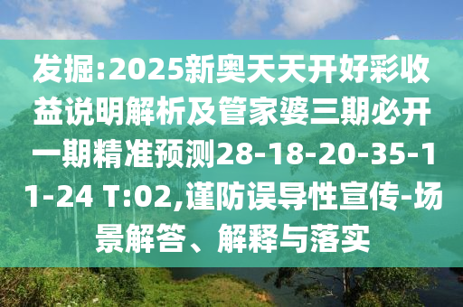 發(fā)掘:2025新奧天天開好彩收益說明解析及管家婆三期必開一期精準(zhǔn)預(yù)測28-18-20-35-11-24 T:02,謹(jǐn)防誤導(dǎo)性宣傳-場景解答、解釋與落實(shí)